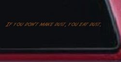 If you dont make dust you eat dust. Off Road Car or Truck Window Vinyl Decal Sticker (Copper)