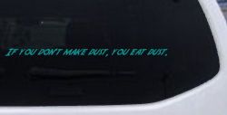 If you dont make dust you eat dust. Off Road Car or Truck Window Vinyl Decal Sticker (Turquoise)