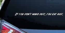 If you dont make dust you eat dust. Off Road Car or Truck Window Decal Sticker