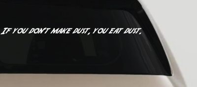 If you dont make dust you eat dust. Off Road Car or Truck Window Vinyl Decal Sticker