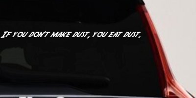 If you dont make dust you eat dust. Off Road Car or Truck Window Vinyl Decal Sticker