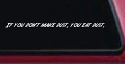 If you dont make dust you eat dust. Off Road Car or Truck Window Decal Sticker