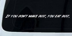 If you dont make dust you eat dust. Off Road Car or Truck Window Decal Sticker