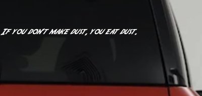 If you dont make dust you eat dust. Off Road Car or Truck Window Vinyl Decal Sticker