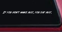 If you dont make dust you eat dust. Off Road Car or Truck Window Decal Sticker