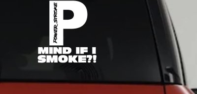 Powerstroke Diesel Big P Funny Mind If I Smoke Off Road Car or Truck Window Vinyl Decal Sticker