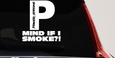 Powerstroke Diesel Big P Funny Mind If I Smoke Off Road Car or Truck Window Vinyl Decal Sticker