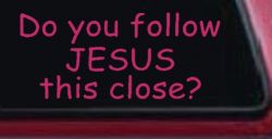 Do You Follow Jesus This Close Christian Car or Truck Window Decal Sticker (Hot Pink)
