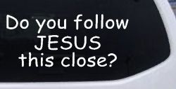 Do You Follow Jesus This Close Christian Car or Truck Window Decal Sticker