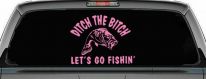 Ditch The Bitch Lets Go Fishing Car or Truck Window Decal Sticker (Pink)