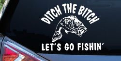Ditch The Bitch Lets Go Fishing Car or Truck Window Decal Sticker