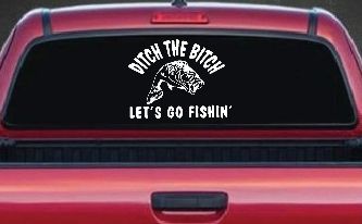 Ditch The Bitch Lets Go Fishing Car or Truck Window Decal Sticker