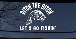 Ditch The Bitch Lets Go Fishing Car or Truck Window Decal Sticker