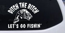 Ditch The Bitch Lets Go Fishing Car or Truck Window Decal Sticker