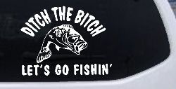 Ditch The Bitch Lets Go Fishing Car or Truck Window Decal Sticker