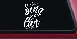 I Dont Sing in the Car I Perform Music Car or Truck Window Decal Sticker