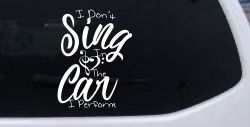 I Dont Sing in the Car I Perform Music Car or Truck Window Decal Sticker