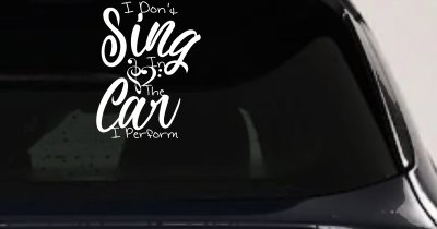 I Dont Sing in the Car I Perform Music Car or Truck Window Vinyl Decal Sticker