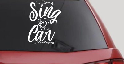 I Dont Sing in the Car I Perform Music Car or Truck Window Vinyl Decal Sticker