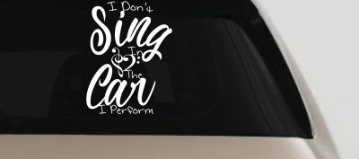 I Dont Sing in the Car I Perform Music Car or Truck Window Vinyl Decal Sticker