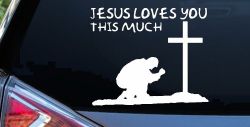 Jesus Loves You This Much Kneeling at Cross Christian Car or Truck Window Decal Sticker