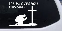 Jesus Loves You This Much Kneeling at Cross Christian Car or Truck Window Decal Sticker