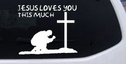 Jesus Loves You This Much Kneeling at Cross Christian Car or Truck Window Decal Sticker