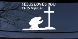 Jesus Loves You This Much Kneeling at Cross Christian Car or Truck Window Decal Sticker