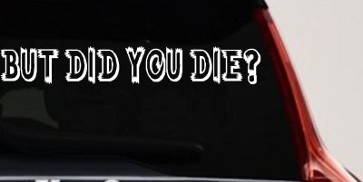 But Did You Die Funny Car or Truck Window Vinyl Decal Sticker