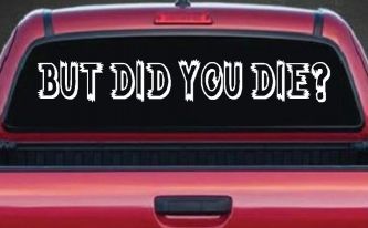 But Did You Die Funny Car or Truck Window Decal Sticker