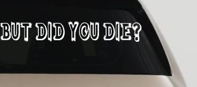 But Did You Die Funny Car or Truck Window Vinyl Decal Sticker