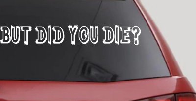 But Did You Die Funny Car or Truck Window Vinyl Decal Sticker