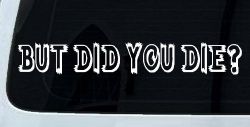 But Did You Die Funny Car or Truck Window Decal Sticker