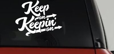 Keep On Keepin On Funny Car or Truck Window Vinyl Decal Sticker