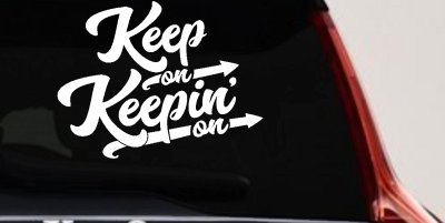 Keep On Keepin On Funny Car or Truck Window Vinyl Decal Sticker
