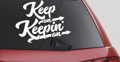 Keep On Keepin On Funny Car or Truck Window Vinyl Decal Sticker