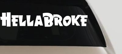 Hella Broke Funny Car or Truck Window Vinyl Decal Sticker