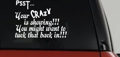 Your Crazy is Showing Funny Car or Truck Window Vinyl Decal Sticker