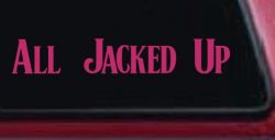 All Jacked Up Car or Truck Window Decal Sticker (Hot Pink)