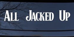 All Jacked Up Car or Truck Window Decal Sticker