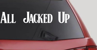 All Jacked Up Car or Truck Window Vinyl Decal Sticker