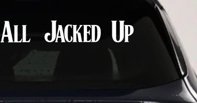 All Jacked Up Car or Truck Window Vinyl Decal Sticker