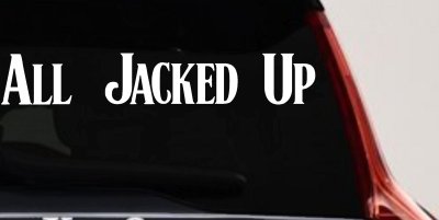 All Jacked Up Car or Truck Window Vinyl Decal Sticker