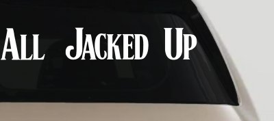 All Jacked Up Car or Truck Window Vinyl Decal Sticker