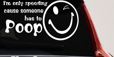 I'm Only Speeding Cause Someone Has to Poop Funny Car or Truck Window Vinyl Decal Sticker