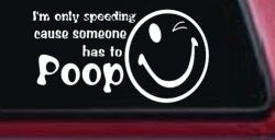 I'm Only Speeding Cause Someone Has to Poop Funny Car or Truck Window Decal Sticker