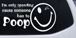 I'm Only Speeding Cause Someone Has to Poop Funny Car or Truck Window Decal Sticker