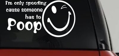 I'm Only Speeding Cause Someone Has to Poop Funny Car or Truck Window Vinyl Decal Sticker