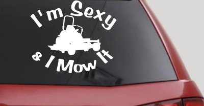 I'm Sexy and I Mow It Zero Turn Landscaping Funny Car or Truck Window Vinyl Decal Sticker