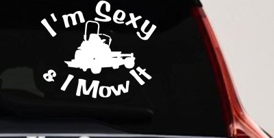 I'm Sexy and I Mow It Zero Turn Landscaping Funny Car or Truck Window Vinyl Decal Sticker